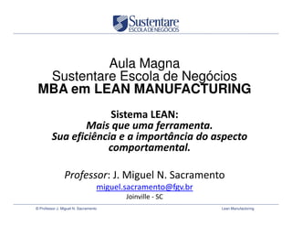 Aula Magna
  Sustentare Escola de Negócios
 MBA em LEAN MANUFACTURING




© Professor J. Miguel N. Sacramento   Lean Manufactoring
 