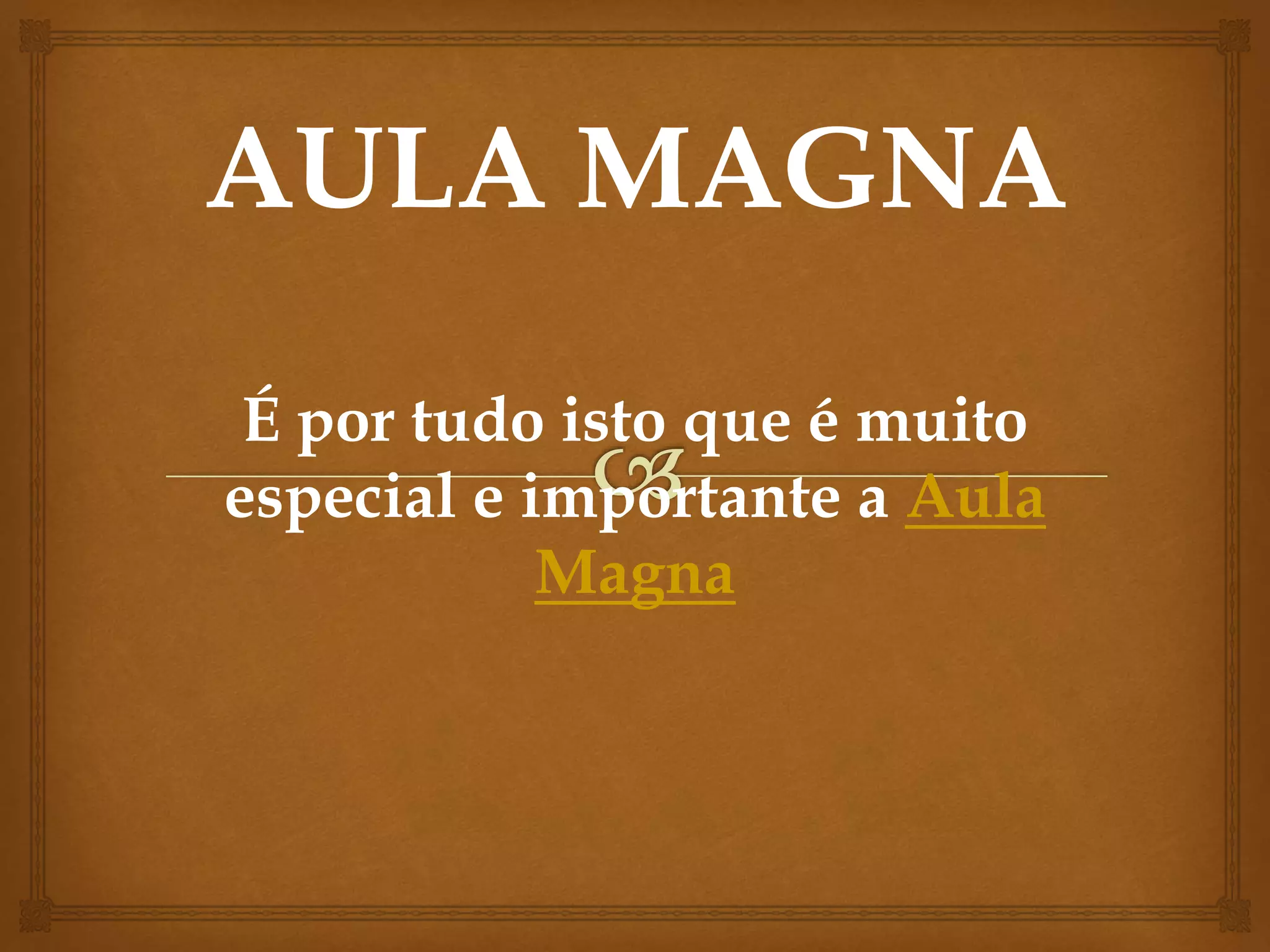 É por tudo isto que é muito
especial e importante a Aula
Magna
 