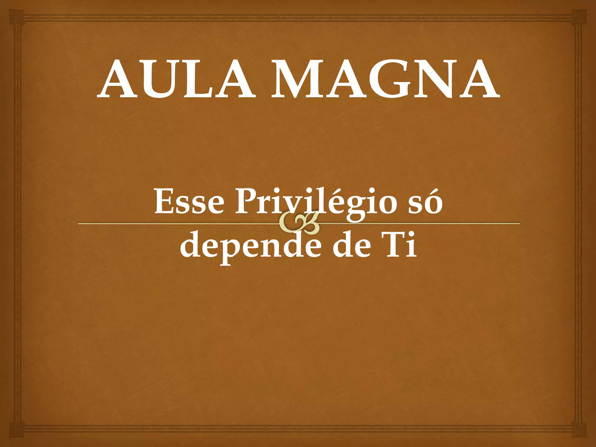 Esse Privilégio só
depende de Ti
 