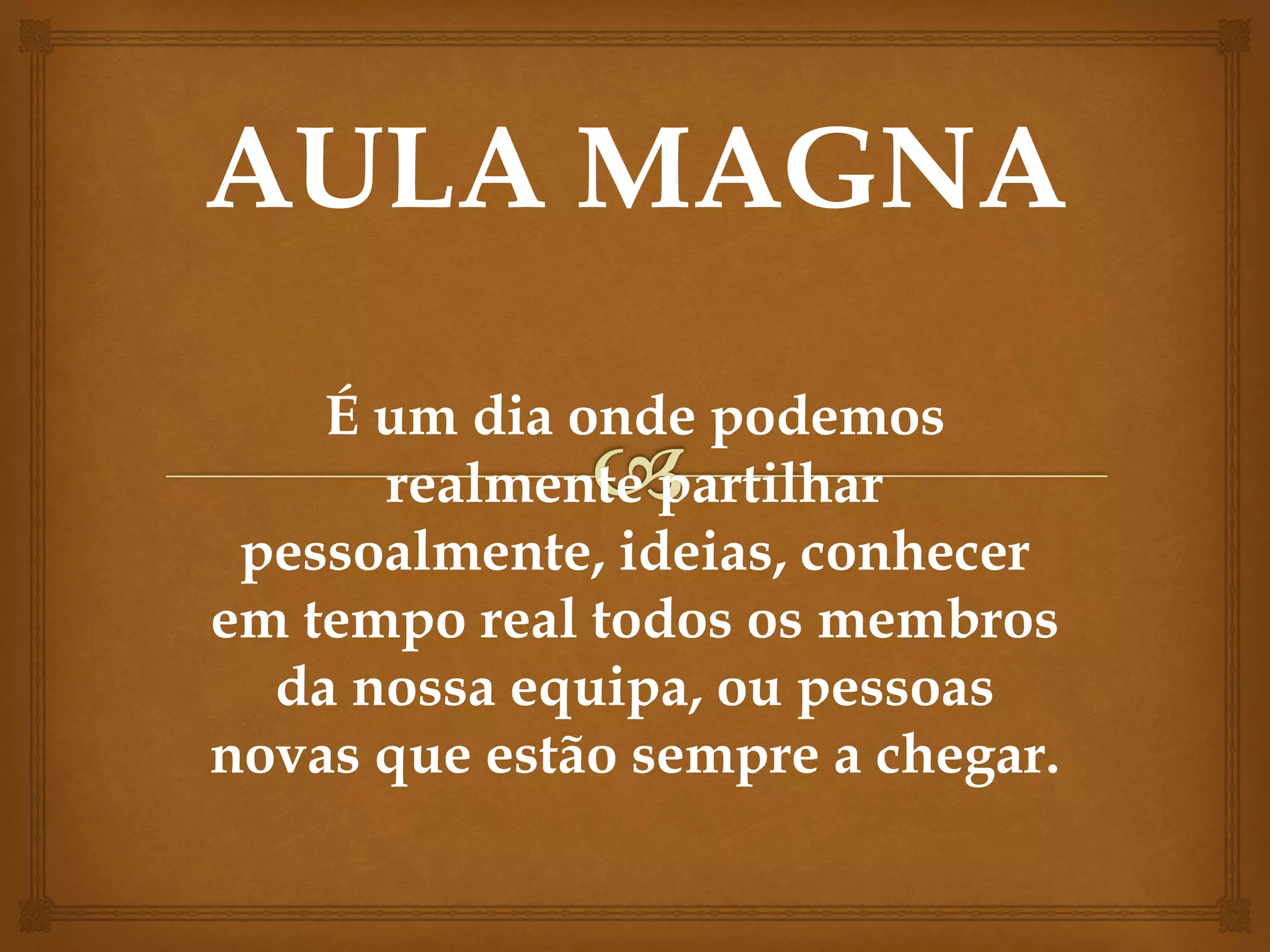 É um dia onde podemos
realmente partilhar
pessoalmente, ideias, conhecer
em tempo real todos os membros
da nossa equipa, ou pessoas
novas que estão sempre a chegar.
 