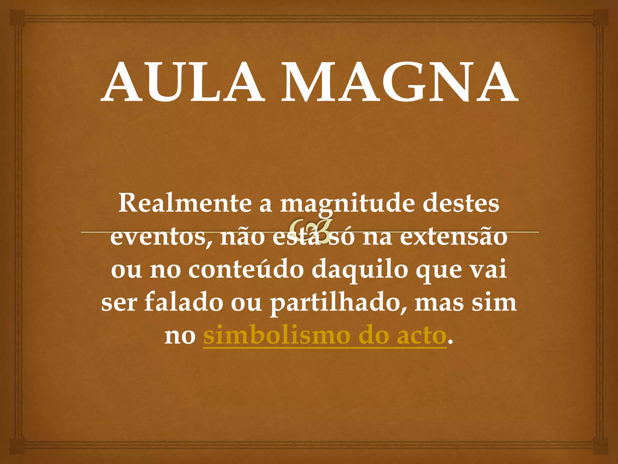 Realmente a magnitude destes
eventos, não está só na extensão
ou no conteúdo daquilo que vai
ser falado ou partilhado, mas sim
no simbolismo do acto.
 
