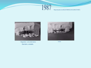 Reproduzido de BLECHMAN,A.M.(AMJO1987)
Magnetos –uma alternativa molas
Samário -cobalto
 