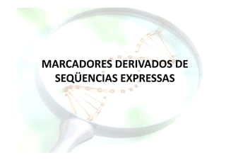 MARCADORES DERIVADOS DE
SEQÜENCIAS EXPRESSASSEQÜENCIAS EXPRESSAS
 