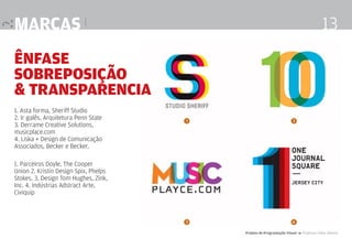 marcas |

13

Ênfase
sobreposição
& transparencia
1. Asta forma, Sheriff Studio
2. Ir galês, Arquitetura Penn State
3. Derrame Creative Solutions,
musicplace.com
4. Liska + Design de Comunicação
Associados, Becker e Becker.
1. Parceiros Doyle, The Cooper
Union 2. Kristin Design Spix, Phelps
Stokes. 3. Design Tom Hughes, Zink,
Inc. 4. Indústrias Adstract Arte,
Civiquip

Projeto de Programação Visual 4 Professor Fabio Silveira

 