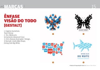 marcas |

15

Ênfase
visão do todo
[gestalt]

1. Evgeniy Kuznetsov,
Team Rússia
2. Ten: Media pm,
Armamento Advanced Corp
3. Chris Rooney Ilustração / Design,
4 Ramsell. studio Mão Dizajn,
Diving Club Big White.

Projeto de Programação Visual 4 Professor Fabio Silveira

 