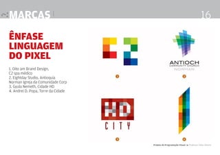 marcas |

16

Ênfase
linguagem
do pixel
1. Oito am Brand Design,
C2 spa médico
2. Eightday Studio, Antioquia
Norman Igreja da Comunidade Corp
3. Gyula Nemeth, Cidade HD
4. Andrei D. Popa, Torre da Cidade

Projeto de Programação Visual 4 Professor Fabio Silveira

 
