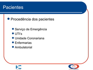 Pacientes
Procedência dos pacientes
Serviço de Emergência
UTI’s
Unidade Coronariana
Enfermarias
Ambulatorial

 