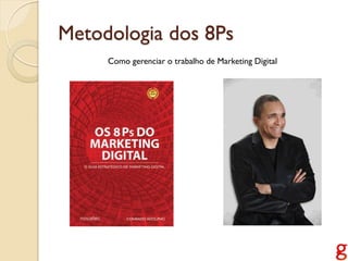 Metodologia dos 8Ps
     Como gerenciar o trabalho de Marketing Digital
 