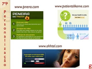 7ºP
      www.pnera.com        www.patientslikeme.com
P
e
r
s
o
n
a
l
i                 www.ohhtel.com
z
a
ç
ã
o
 