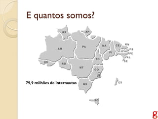 E quantos somos?




79,9 milhões de internautas
 