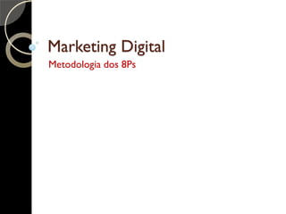 Marketing Digital
Metodologia dos 8Ps
 