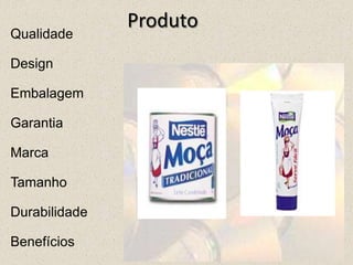 Produto
Qualidade
Design
Embalagem
Garantia
Marca
Tamanho
Durabilidade
Benefícios
 
