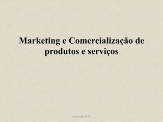 Marketing e Comercialização de
produtos e serviços
sionara@unb.br
 