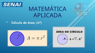 Maio 2024
MATEMÁTICA
APLICADA
 Cálculo de área; (SI²)
 