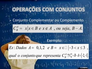 OPERAÇÕES COM CONJUNTOSConjunto Complementar ou ComplementoExemplo: