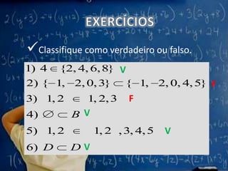 EXERCÍCIOSClassifique como verdadeiro ou falso.VFFVVV