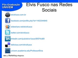 Elvis Fusco nas Redes Sociaiselvisfusco.com.brfacebook.com/profile.php?id=1453344845slideshare.net/elvisfuscotwitter.com/elvisfuscolinkedin.com/pub/elvis-fusco/8/874/a69delicious.com/elvisfuscounivem.academia.edu/ProfessorElvis