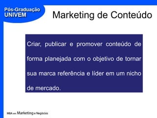 Marketing de Conteúdo

Criar, publicar e promover conteúdo de

forma planejada com o objetivo de tornar

sua marca referência e líder em um nicho

de mercado.
 