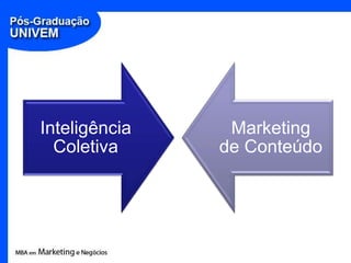 Inteligência    Marketing
  Coletiva     de Conteúdo
 