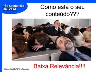 Como está o seu
   conteúdo???




Baixa Relevância!!!!
 