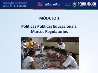 MÓDULO 1
Políticas Públicas Educacionais:
      Marcos Regulatórios
 