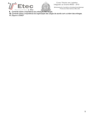 9. Comente sobre a importância da unitização das cargas.
10. Comente sobre a importância da organização das cargas de acordo com a ordem das entregas.
11. Oque é o SIAD?
5
 