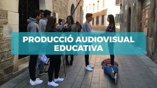 PRODUCCIÓ AUDIOVISUAL
EDUCATIVA
 
