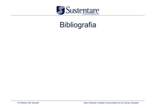 Bibliografia




© Professor Vitor Seravalli          Meio Ambiente e Gestão Comprometida com as Futuras Gerações
 