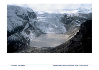 Fonte: http://www.climatecrisis.net


© Professor Vitor Seravalli   Meio Ambiente e Gestão Comprometida com as Futuras Gerações
 