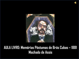 AULA LIVRO: Memórias Póstumas de Brás Cubas – 1881
Machado de Assis
 
