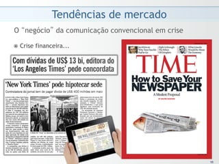 Tendências de mercado
O “negócio” da comunicação convencional em crise

ž  Crise   financeira...




                                                    11
                                                   11
 