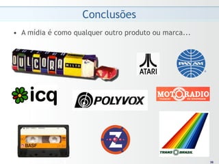 Conclusões
•  A mídia é como qualquer outro produto ou marca...




                                                        36
                                                       36
 