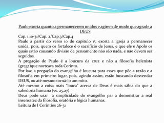O inicio da Igreja em Corinto é contada em Atos 18:1-18. Foi na segunda viagem missionária de Paulo. Após não poderem mais pregar na Sinagoga, devido a perseguição foram para uma casa ao lado ( formaram uma célula). O principal da Sinagoga Sóstenes, creu na palavra por isso o grupo cresceu rápido. Esse também foi açoitado.  Enfim Corinto tinha cerca de 200,000 habitantes, gregos, ex-escravos, veteranos do exército romano, empresários, oficiais do governo, e um grande número de Judeus.
