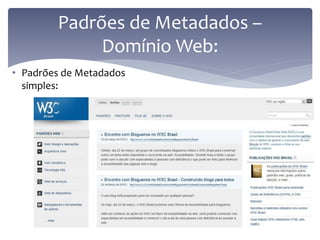 Padrões de Metadados –
             Domínio Web:
• Padrões de Metadados
  simples:
 