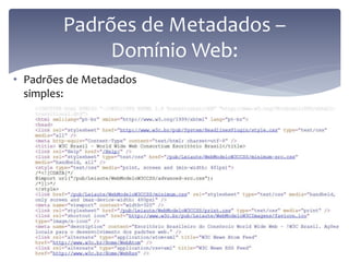 Padrões de Metadados –
             Domínio Web:
• Padrões de Metadados
  simples:
 
