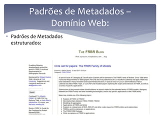 Padrões de Metadados –
             Domínio Web:
• Padrões de Metadados
  estruturados:
 