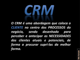 O CRM é uma abordagem que coloca o
CLIENTE no centro dos PROCESSOS do
negócio, sendo desenhado para
perceber e antecipar a...