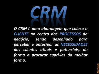 CRM- Gestão do Relacionamento com os
Clientes
Um exemplo de competência em CRM!
A Padaria do Sr. Joaquim!
Bom dia dona Mar...