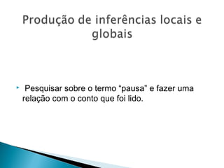   Pesquisar sobre o termo “pausa” e fazer uma
relação com o conto que foi lido.
 
 