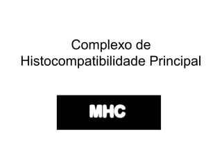 Complexo de
Histocompatibilidade Principal

 