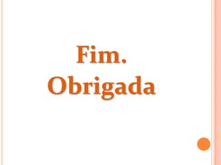Fim.
Obrigada
 