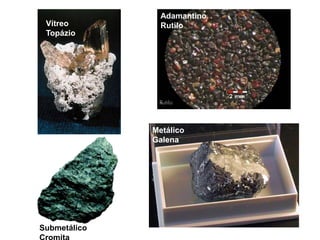 Vítreo
Topázio
Adamantino
Rutilo
Metálico
Galena
Submetálico
 