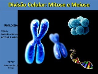 Biologia
Tema:
Divisão celular:
Mitose e Meiose
Profª
Emannuelle
Bióloga
Divisão Celular: Mitose e MeioseDivisão Celular: Mitose e Meiose
 