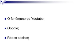 O fenômeno do Youtube;Google;Redes sociais;