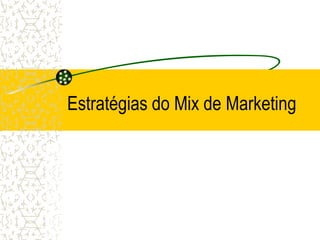 Estratégias do Mix de Marketing
 