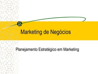 Marketing de Negócios

Planejamento Estratégico em Marketing
 