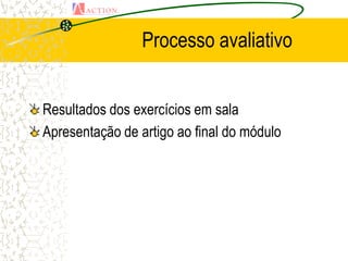 Processo avaliativo


Resultados dos exercícios em sala
Apresentação de artigo ao final do módulo
 