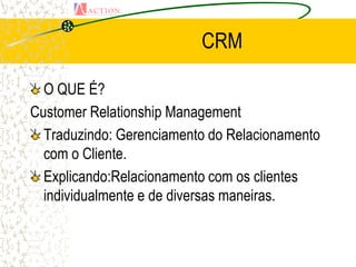 CRM

  O QUE É?
Customer Relationship Management
  Traduzindo: Gerenciamento do Relacionamento
  com o Cliente.
  Explicando:Relacionamento com os clientes
  individualmente e de diversas maneiras.
 