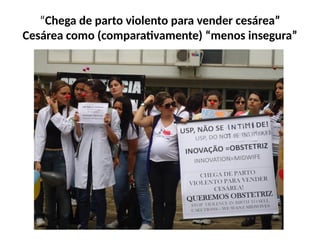 “Chega de parto violento para vender cesárea”
Cesárea como (comparativamente) “menos insegura”
 