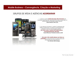 Mobile Business – Convergência, Criação e Marketing




                                                      Tks to Léo Xavier
 